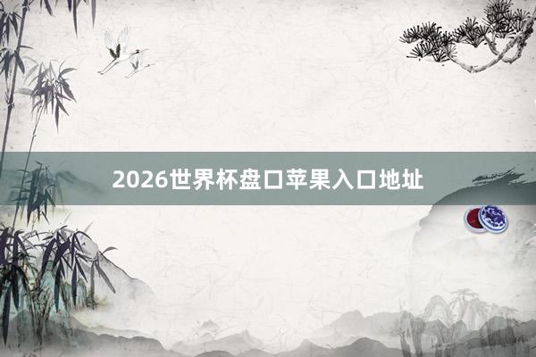 2026世界杯盘口苹果入口地址