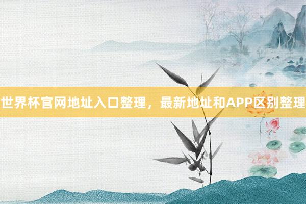 世界杯官网地址入口整理，最新地址和APP区别整理