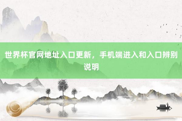 世界杯官网地址入口更新，手机端进入和入口辨别说明