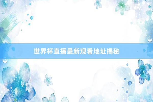 世界杯直播最新观看地址揭秘