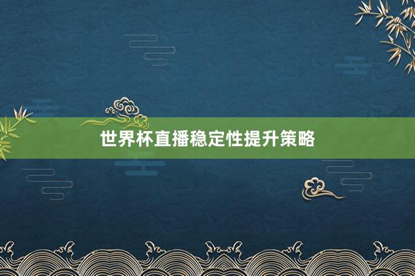 世界杯直播稳定性提升策略