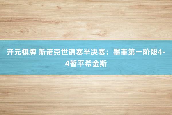 开元棋牌 斯诺克世锦赛半决赛:墨菲第一阶段4-4暂平希金斯